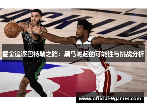 掘金追逐巴特勒之路：黑马崛起的可能性与挑战分析