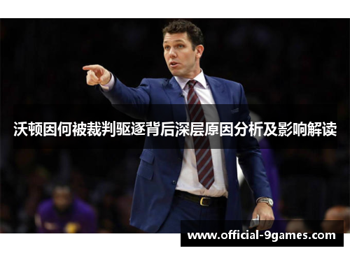 沃顿因何被裁判驱逐背后深层原因分析及影响解读