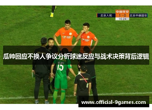 瓜帅回应不换人争议分析球迷反应与战术决策背后逻辑